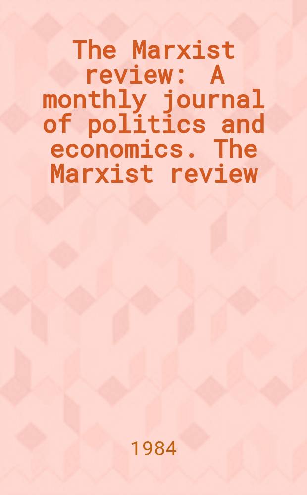 The Marxist review : A monthly journal of politics and economics. The Marxist review