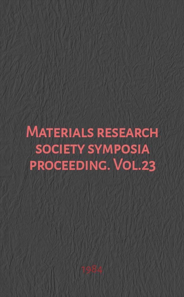 Materials research society symposia proceeding. Vol.23 : Energy beam-solid interactions and transient ...