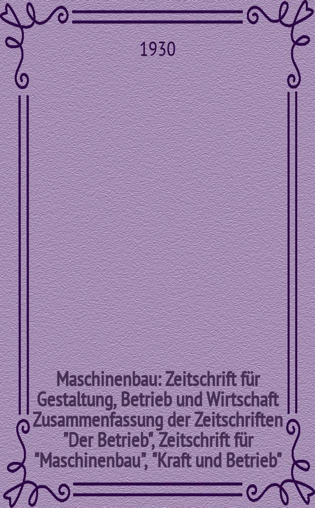 Maschinenbau : Zeitschrift für Gestaltung, Betrieb und Wirtschaft Zusammenfassung der Zeitschriften "Der Betrieb", Zeitschrift für "Maschinenbau", "Kraft und Betrieb", "Zwanglose Mitteilungen des Vereines deutscher Maschinenbau - Anstalten". Bd.9, H.17