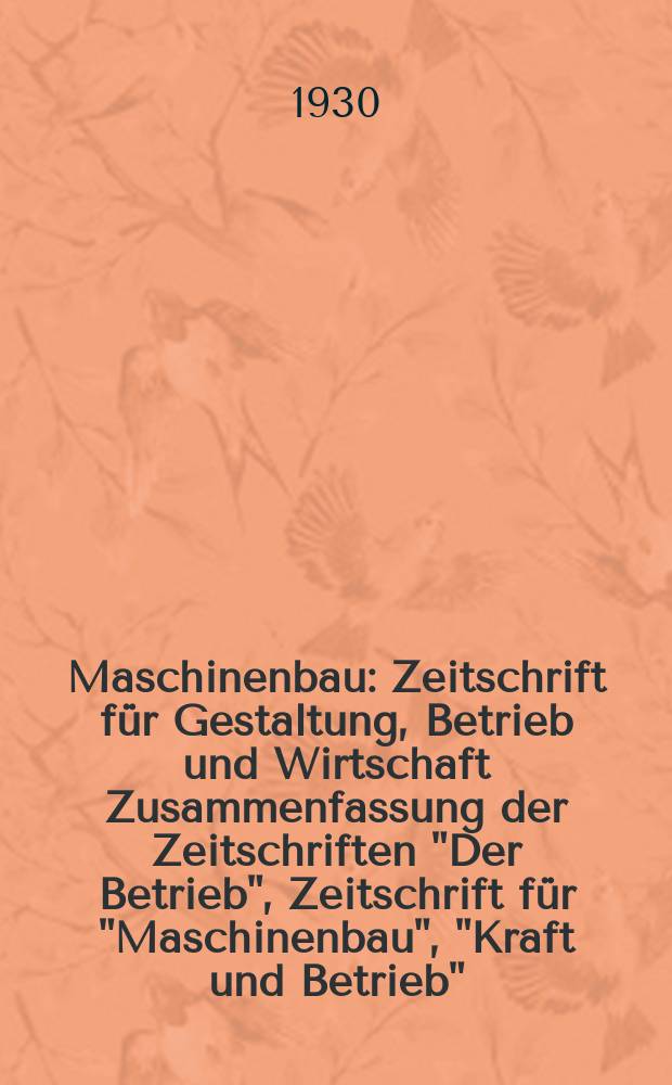 Maschinenbau : Zeitschrift für Gestaltung, Betrieb und Wirtschaft Zusammenfassung der Zeitschriften "Der Betrieb", Zeitschrift für "Maschinenbau", "Kraft und Betrieb", "Zwanglose Mitteilungen des Vereines deutscher Maschinenbau - Anstalten". Bd.9, H.21