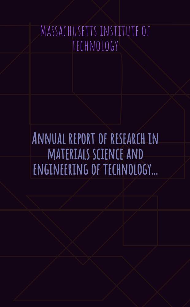 Annual report of research in materials science and engineering of technology...