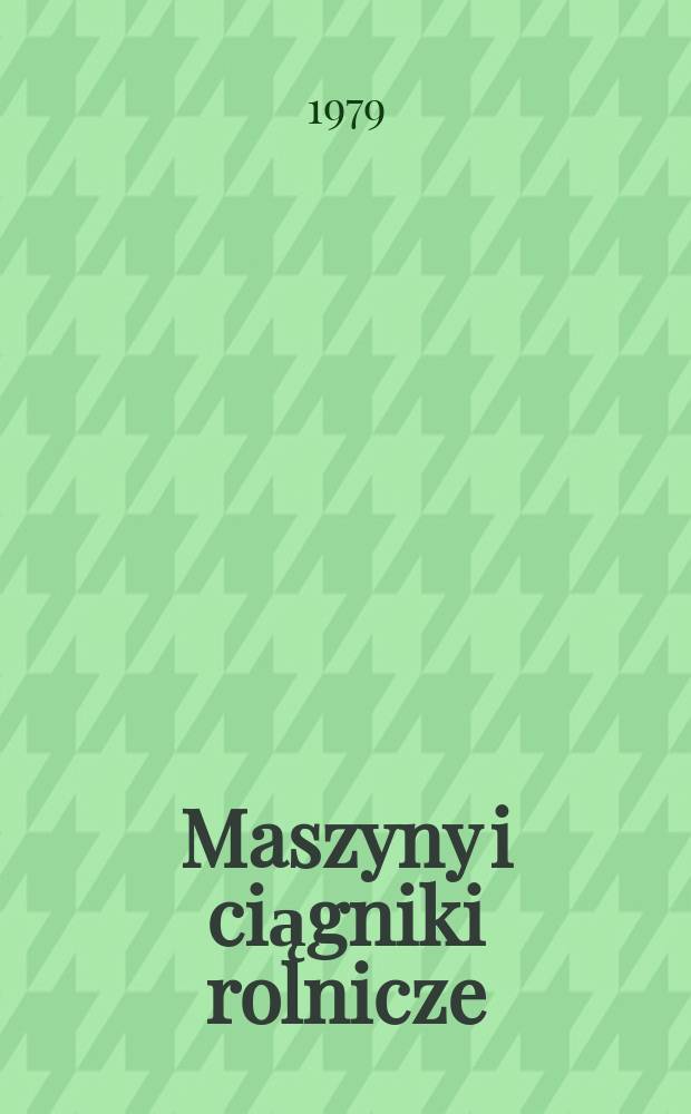 Maszyny i ciągniki rolnicze : Miesięcznik sekcji maszyn rolniczych przy Zarządzie głównym SIMP i Zjednoczenia przemysłu ciągników i maszyn rolniczych. R.26 1979, №7
