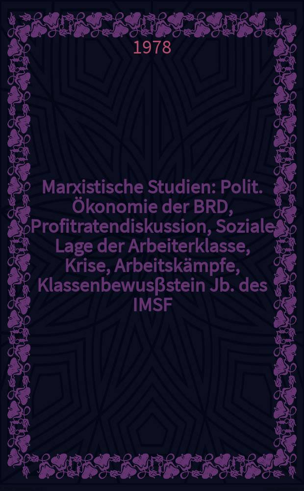 Marxistische Studien : Polit. Ökonomie der BRD, Profitratendiskussion, Soziale Lage der Arbeiterklasse, Krise, Arbeitskämpfe, Klassenbewusβstein Jb. des IMSF