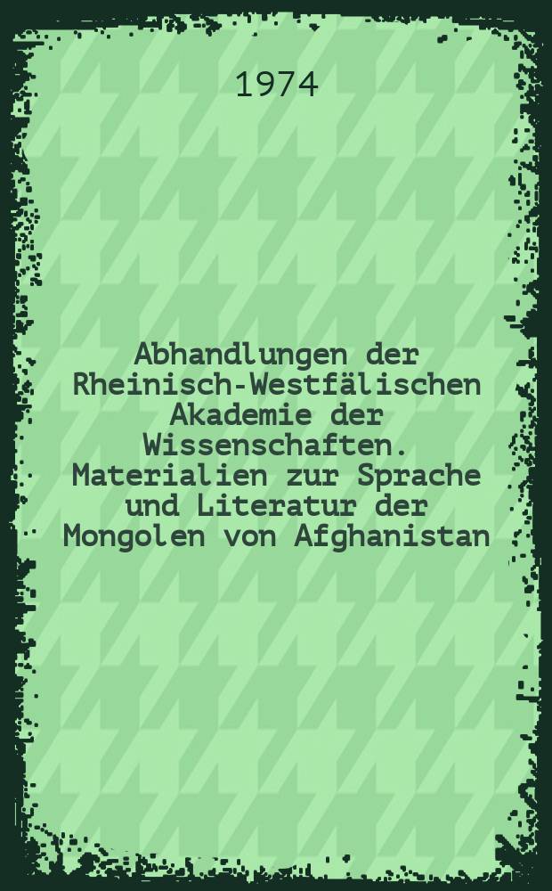 Abhandlungen der Rheinisch-Westfälischen Akademie der Wissenschaften. Materialien zur Sprache und Literatur der Mongolen von Afghanistan