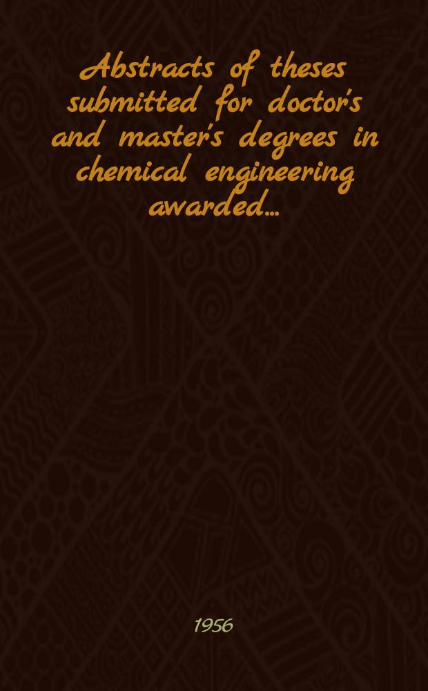 Abstracts of theses submitted for doctor's and master's degrees in chemical engineering awarded...
