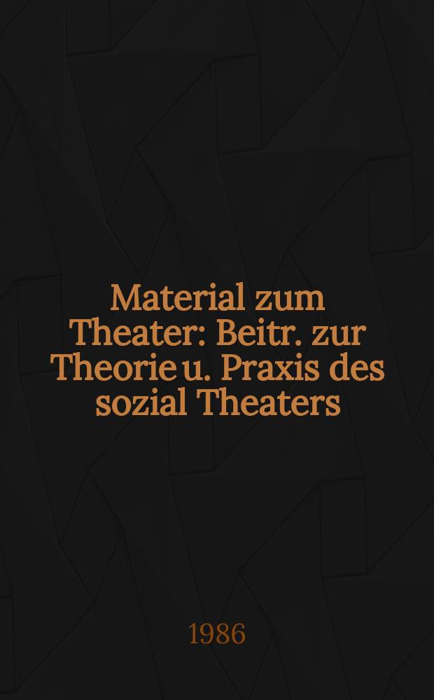 Material zum Theater : Beitr. zur Theorie u. Praxis des sozial Theaters : Theater für Frieden und Sozialismus