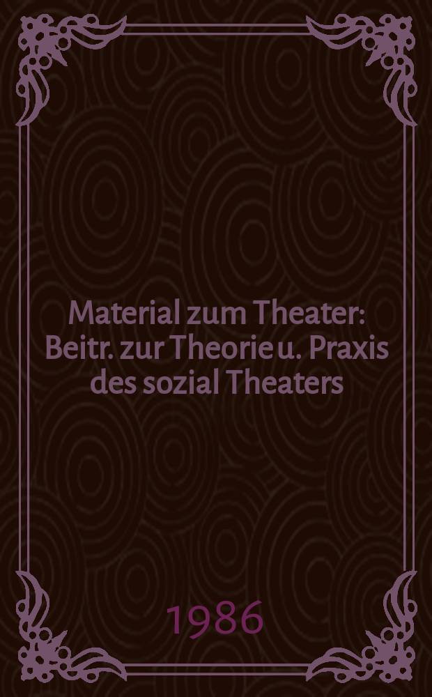 Material zum Theater : Beitr. zur Theorie u. Praxis des sozial Theaters : Theater für Frieden und Sozialismus