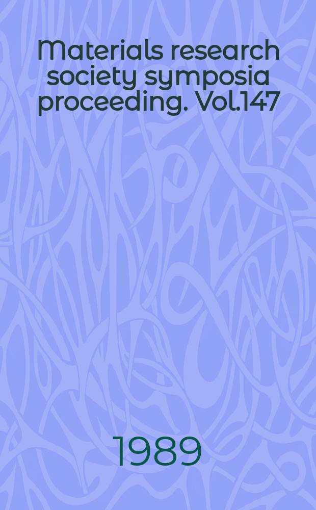 Materials research society symposia proceeding. Vol.147 : Ion beam processing of advanced electronic materials