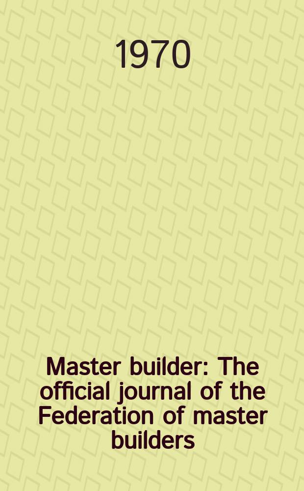 Master builder : The official journal of the Federation of master builders