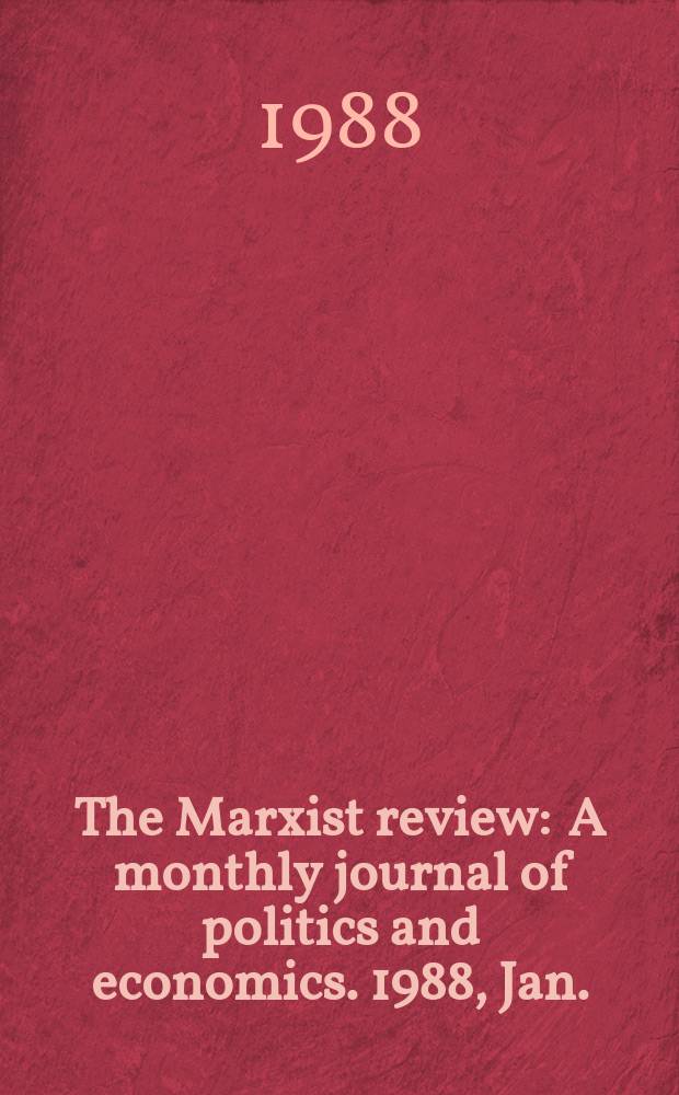 The Marxist review : A monthly journal of politics and economics. 1988, Jan./Febr.