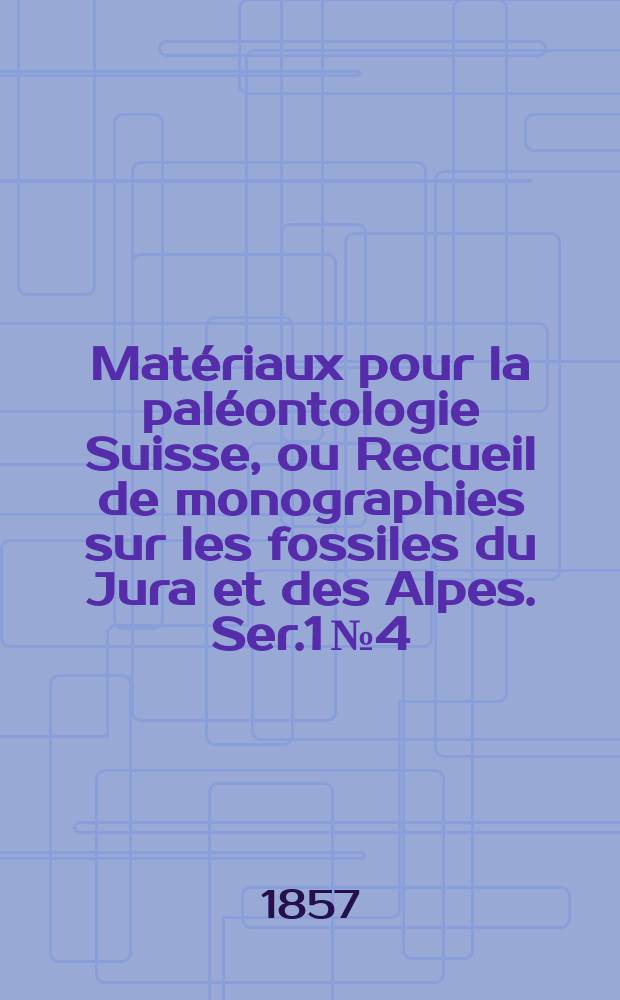 Mat&eacute;riaux pour la pal&eacute;ontologie Suisse, ou Recueil de monographies sur les fossiles du Jura et des Alpes. [Ser.1 №4] : Description d'une &Eacute;myde nouvelle (Emys Etalloni) du terrain jurassique sup&eacute;rieur des environs de St-Claude