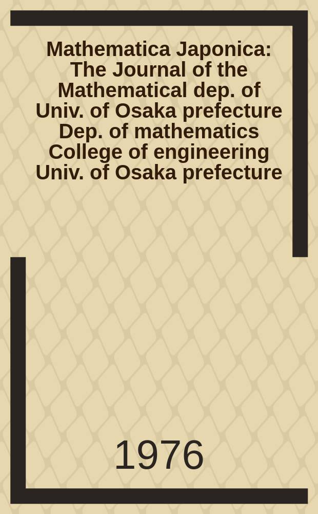 Mathematica Japonica : The Journal of the Mathematical dep. of Univ. of Osaka prefecture Dep. of mathematics College of engineering Univ. of Osaka prefecture. Vol.21, №5
