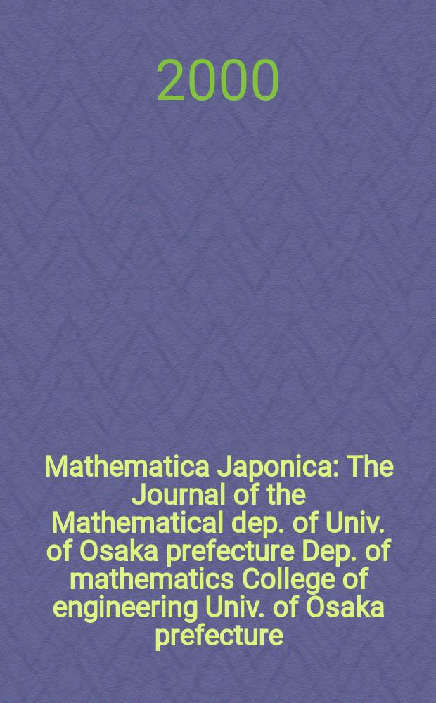 Mathematica Japonica : The Journal of the Mathematical dep. of Univ. of Osaka prefecture Dep. of mathematics College of engineering Univ. of Osaka prefecture. Vol.52, №1