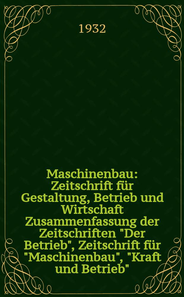 Maschinenbau : Zeitschrift für Gestaltung, Betrieb und Wirtschaft Zusammenfassung der Zeitschriften "Der Betrieb", Zeitschrift für "Maschinenbau", "Kraft und Betrieb", "Zwanglose Mitteilungen des Vereines deutscher Maschinenbau - Anstalten". Bd.11, H.21