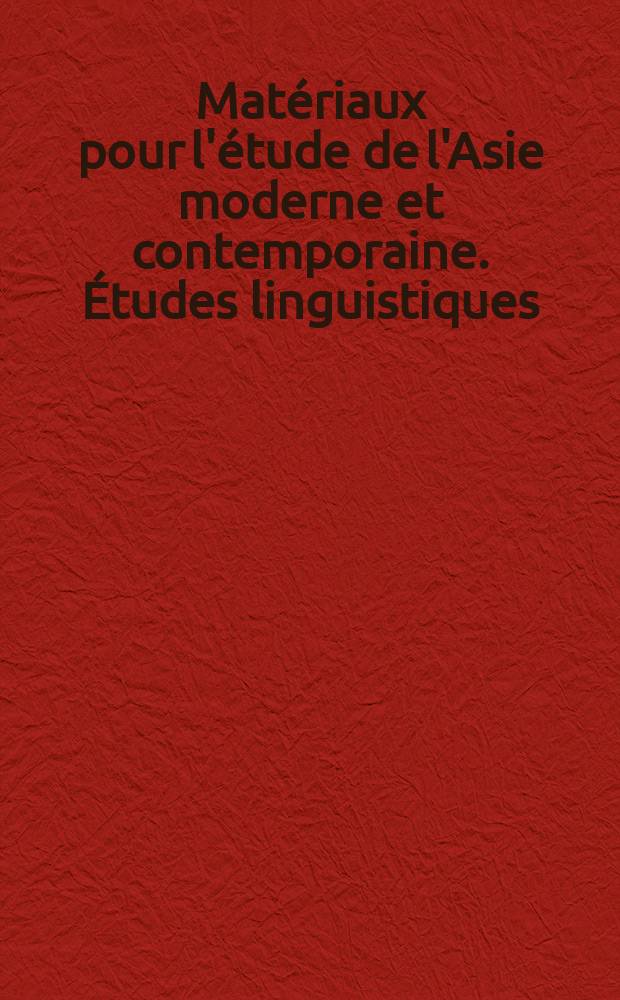 Mat&eacute;riaux pour l'&eacute;tude de l'Asie moderne et contemporaine. &Eacute;tudes linguistiques