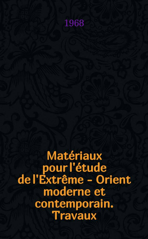 Mat&eacute;riaux pour l'&eacute;tude de l'Extr&ecirc;me - Orient moderne et contemporain. Travaux