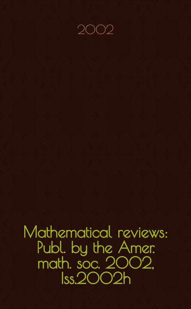 Mathematical reviews : Publ. by the Amer. math. soc. 2002, Iss.2002h