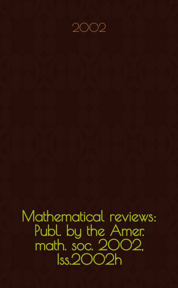 Mathematical reviews : Publ. by the Amer. math. soc. 2002, Iss.2002h