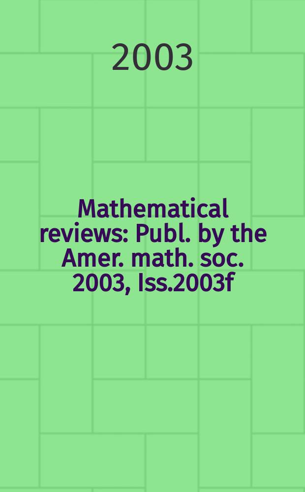 Mathematical reviews : Publ. by the Amer. math. soc. 2003, Iss.2003f