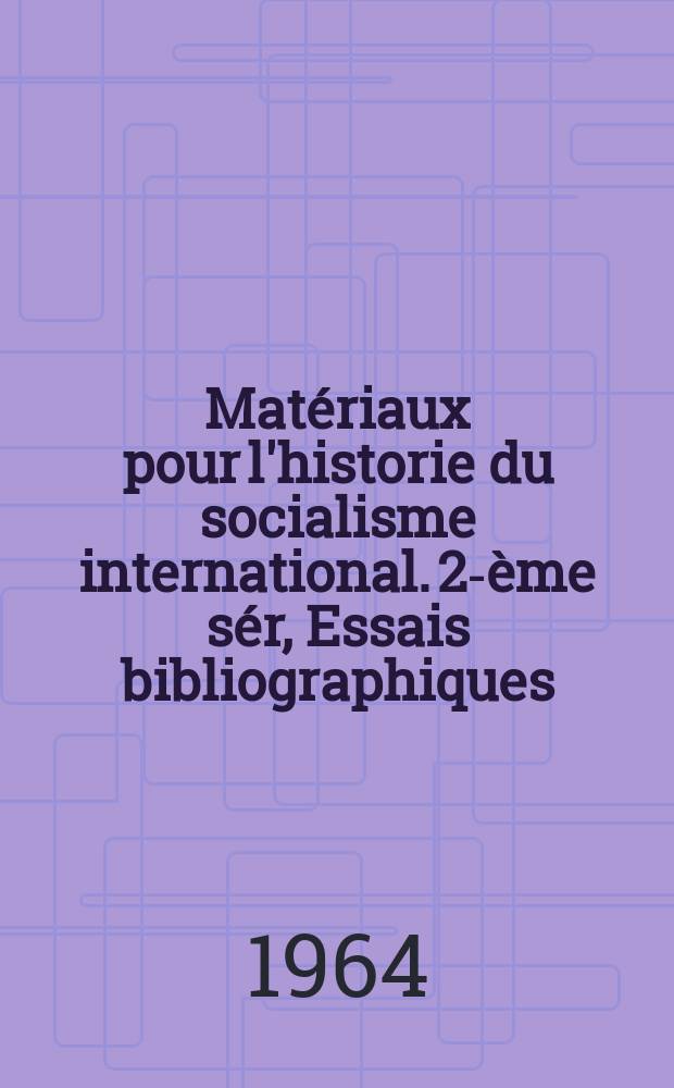 Matériaux pour l'historie du socialisme international. 2-ème sér, Essais bibliographiques