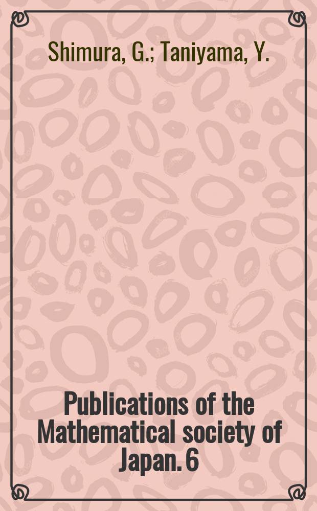 Publications of the Mathematical society of Japan. 6 : Complex multiplication of Abelian varieties