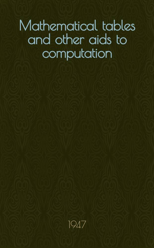 Mathematical tables and other aids to computation : A quarterly journal edit. on behalf of the Committee on mathematical tables and other aids to computation
