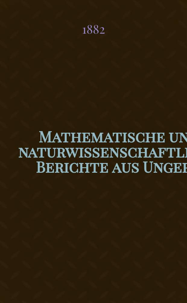 Mathematische und naturwissenschaftliche Berichte aus Ungern