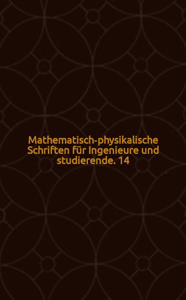 Mathematisch-physikalische Schriften für Ingenieure und studierende. 14