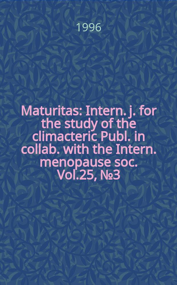 Maturitas : Intern. j. for the study of the climacteric Publ. in collab. with the Intern. menopause soc. Vol.25, №3