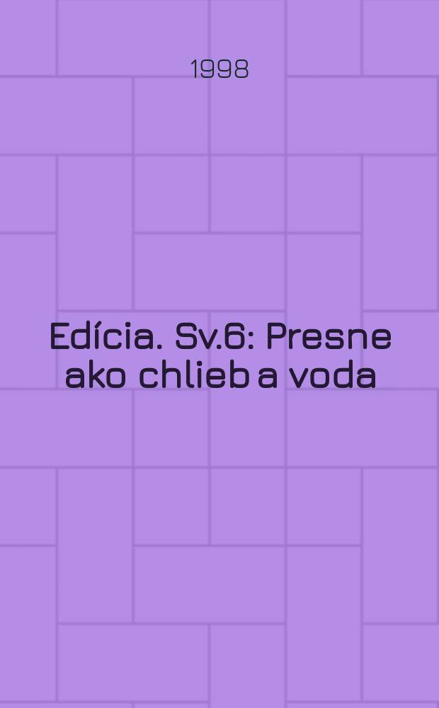 Edícia. Sv.6 : Presne ako chlieb a voda