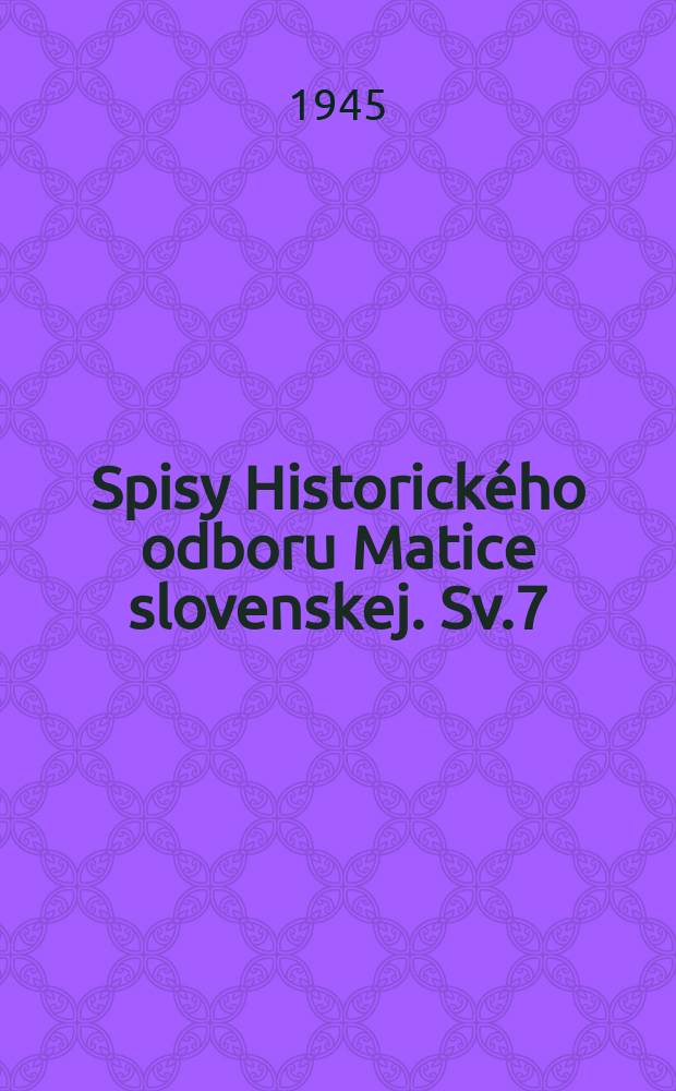 Spisy Historického odboru Matice slovenskej. Sv.7 : Vývin predstav o Slovenskom území v 19. storočí