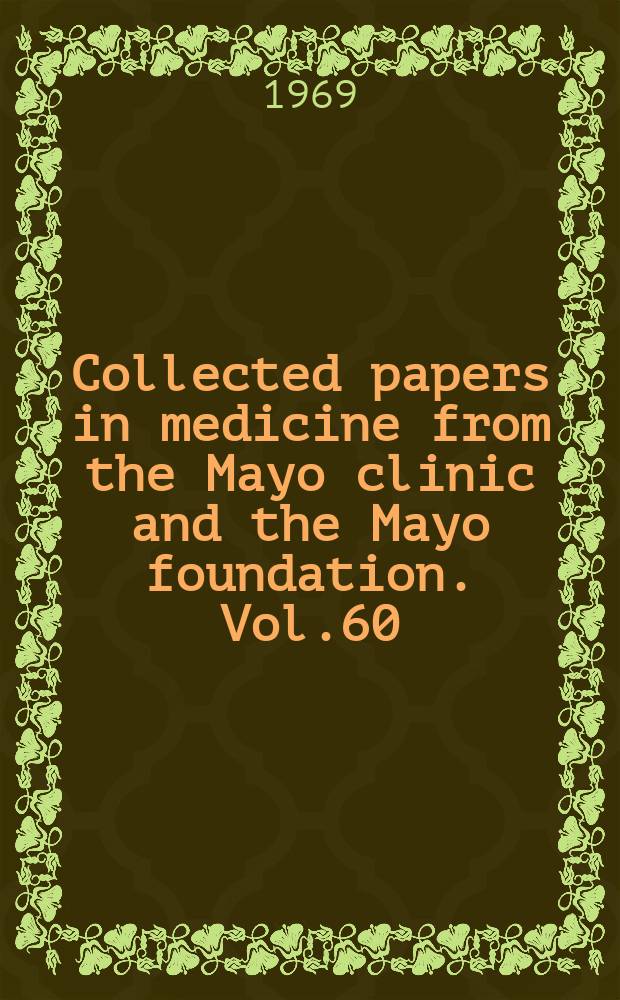 Collected papers in medicine from the Mayo clinic and the Mayo foundation. Vol.60 : 1968/1969