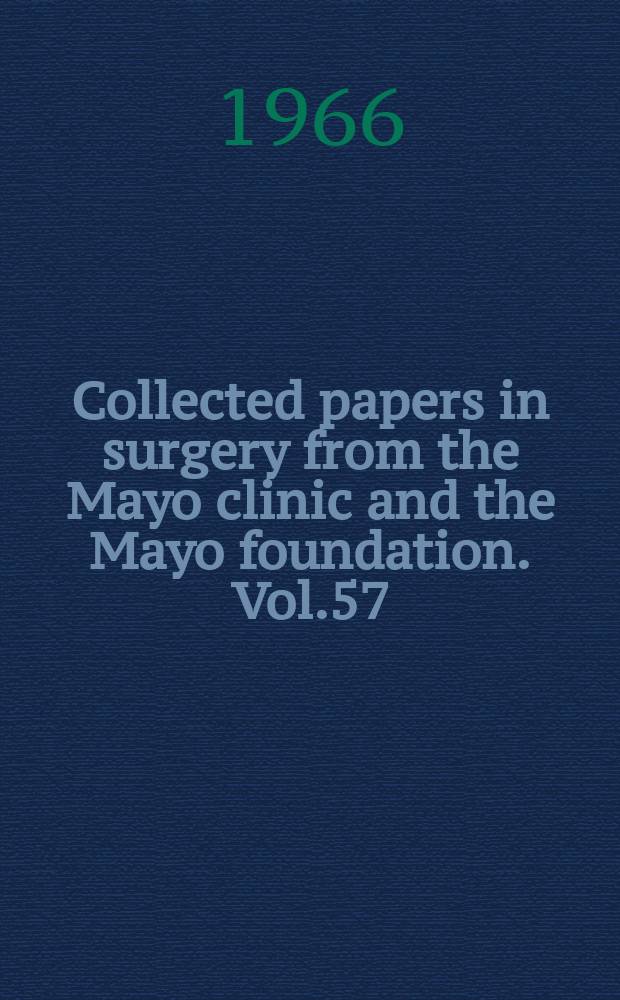 Collected papers in surgery from the Mayo clinic and the Mayo foundation. Vol.57 : 1965-1966