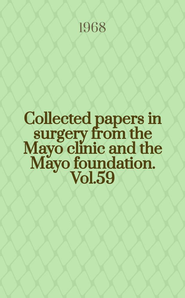 Collected papers in surgery from the Mayo clinic and the Mayo foundation. Vol.59 : 1967-1968