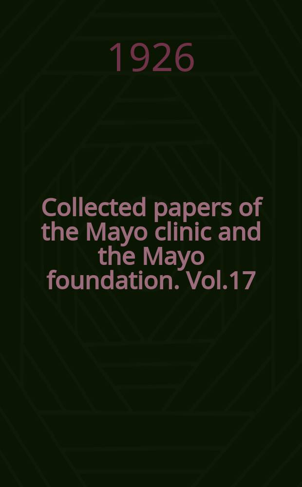 Collected papers of the Mayo clinic and the Mayo foundation. Vol.17 : 1925