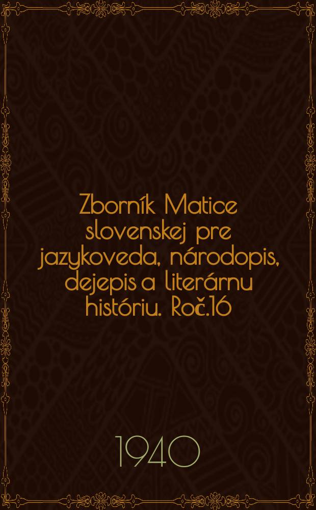 Zborník Matice slovenskej pre jazykoveda, národopis , dejepis a literárnu históriu. Roč.16/17 1938/1939, čis.3/4, časť.2 : Historia