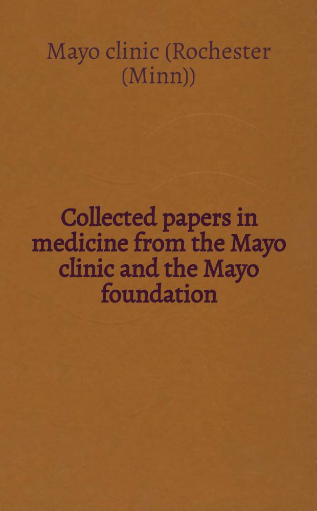 Collected papers in medicine from the Mayo clinic and the Mayo foundation
