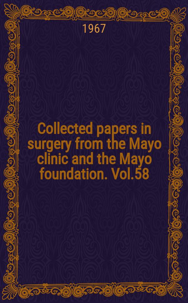 Collected papers in surgery from the Mayo clinic and the Mayo foundation. Vol.58 : 1966-1967
