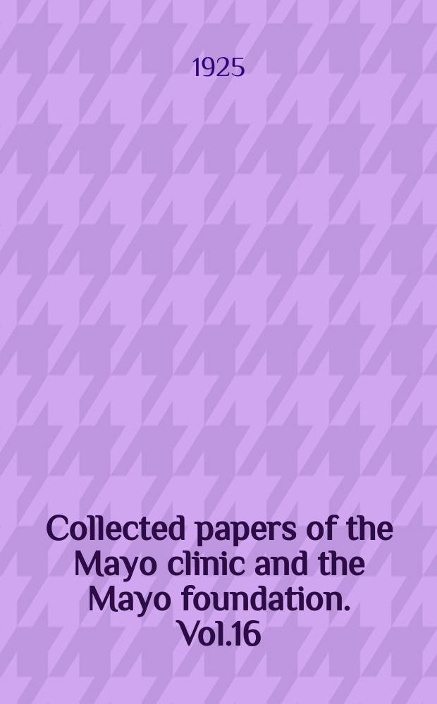 Collected papers of the Mayo clinic and the Mayo foundation. Vol.16 : 1924