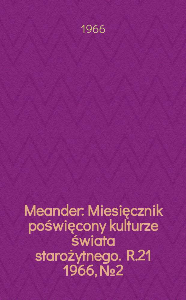 Meander : Miesięcznik poświęcony kulturze świata starożytnego. R.21 1966, №2/3 : Antyk w Polsce... 1964