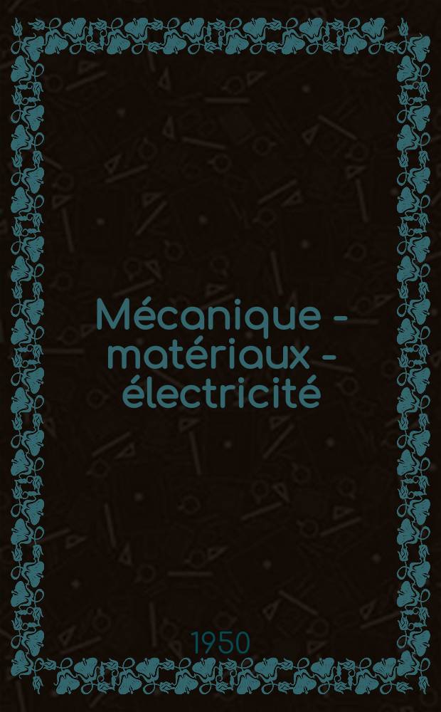 Mécanique - matériaux - électricité : Rev. mens. des techn novelles au service de l'industrie. Année34 1950, №17