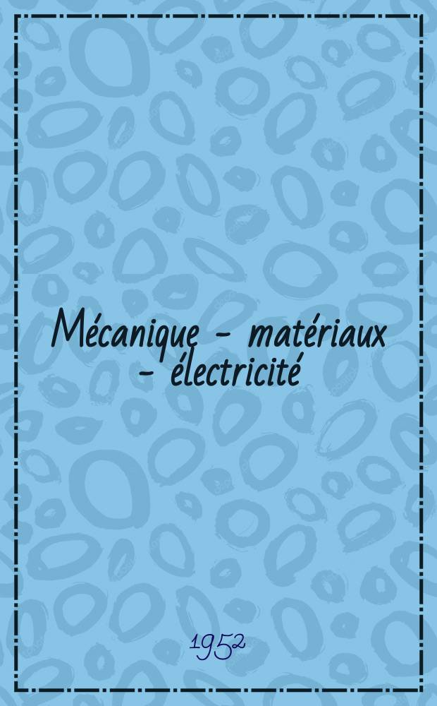 Mécanique - matériaux - électricité : Rev. mens. des techn novelles au service de l'industrie. Année36 1952, №44