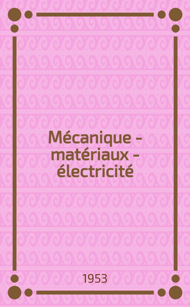 Mécanique - matériaux - électricité : Rev. mens. des techn novelles au service de l'industrie. Année37 1953, №50