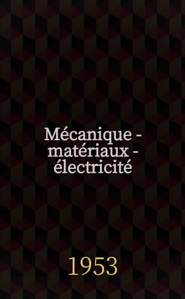 Mécanique - matériaux - électricité : Rev. mens. des techn novelles au service de l'industrie. Année37 1953, №51