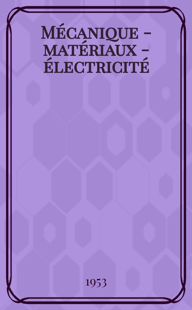 Mécanique - matériaux - électricité : Rev. mens. des techn novelles au service de l'industrie. Année37 1953, №52