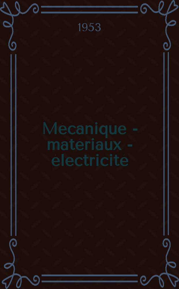Mécanique - matériaux - électricité : Rev. mens. des techn novelles au service de l'industrie. Année37 1953, №57