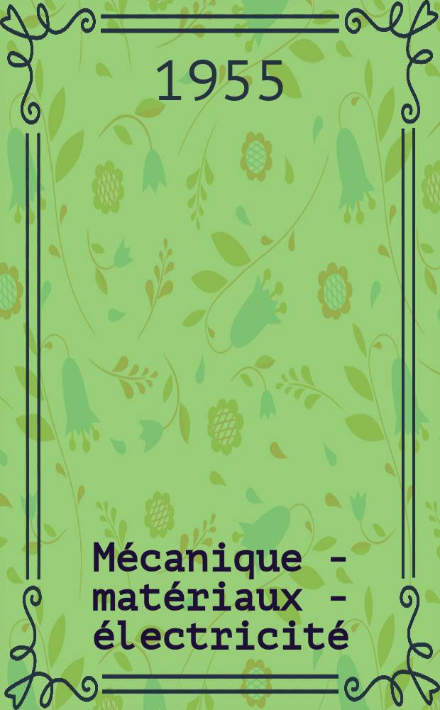 Mécanique - matériaux - électricité : Rev. mens. des techn novelles au service de l'industrie. Année39 1955, №77