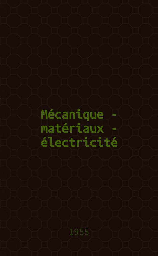 M&eacute;canique - mat&eacute;riaux - &eacute;lectricit&eacute; : Rev. mens. des techn novelles au service de l'industrie. Ann&eacute;e39 1955, №79