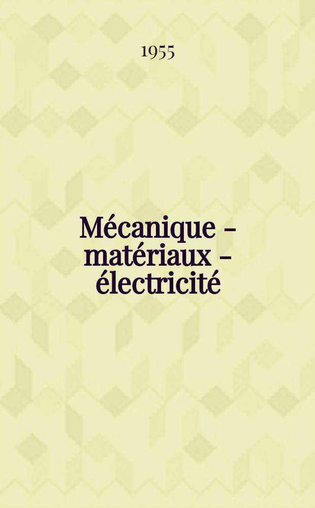 M&eacute;canique - mat&eacute;riaux - &eacute;lectricit&eacute; : Rev. mens. des techn novelles au service de l'industrie. Ann&eacute;e39 1955, №84