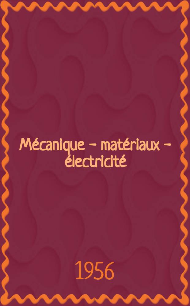 Mécanique - matériaux - électricité : Rev. mens. des techn novelles au service de l'industrie. Année40 1956, №91